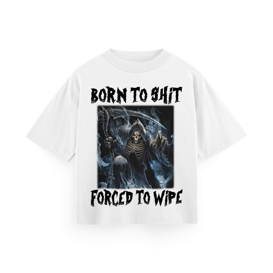 Born To Shit, Forced To Wipe - Oversized Tee