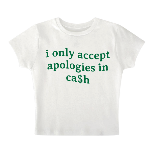 I ONLY ACCEPT APOLOGIES IN CASH - Baby Tee