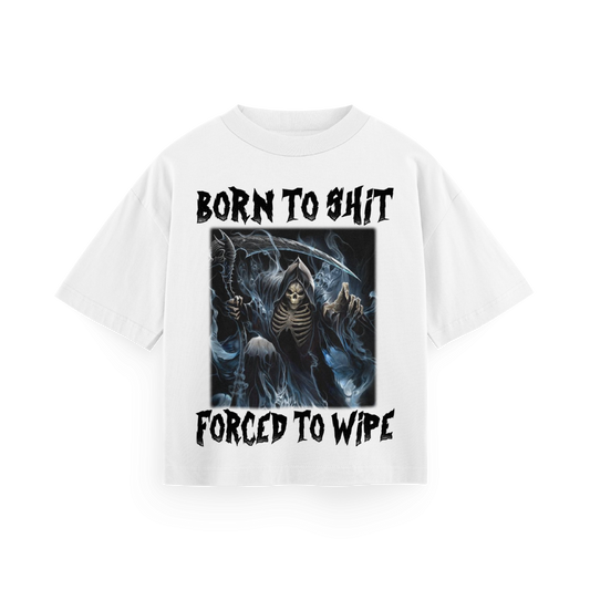 Born To Shit, Forced To Wipe - Oversized Tee